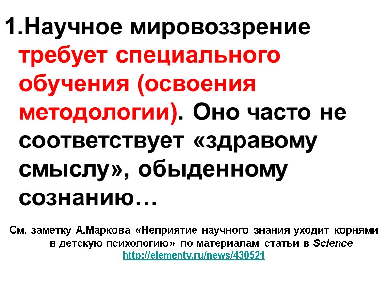 Научное мировоззрение требует специального обучения (освоения методологии). Оно часто не соответствует «здравому смыслу», обыденному